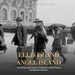 Ellis island and angel island. The History and Legacy of America's Most Famous Immigration Stations cover image cdn