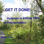 Get it done. Hypnosis to Break Free of Procrastination cover image cdn