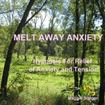 Melt away anxiety. Hypnosis for Relief of Anxiety and Tension cover image cdn