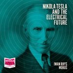 Nikola Tesla and the electrical future cover image cdn