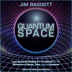 Quantum space : loop quantum gravity and the search for the structure of space, time, and the universe cover image cdn
