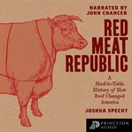 Red Meat Republic : A Hoof-to-Table History of How Beef Changed America cover image cdn