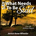 Say what needs to be said. Live Life Without Regret cover image cdn