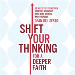 Shift your thinking for a deeper faith : 99 ways to strengthen your relationship with God, others, and yourself cover image cdn