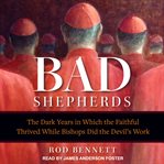 The bad shepherds : the dark years in which the faithful thrived while bishops did the devil's work cover image cdn