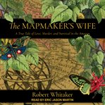 The mapmaker's wife : a true tale of love, murder, and survival in the Amazon cover image cdn