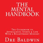 The mental handbook : the guidebook to approaching sports & life with a bulletproof mindset cover image cdn