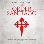 The order of santiago. The History of the Catholic Military Order Sworn to Defend the Iberian Peninsula cover image cdn