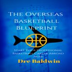 The overseas basketball blueprint. Start Your Professional Basketball Career Abroad Now cover image cdn