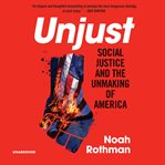 Unjust : social justice and the unmaking of America cover image cdn