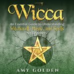 Wicca. An Essential Guide to Understanding Witchcraft, Magic, and Spells for Beginners cover image cdn