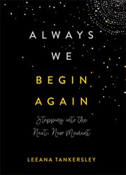 Always we begin again : stepping into the next, new moment cover image cdn