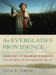 An Everglades providence : Marjory Stoneman Douglas and the American environmental century cover image cdn
