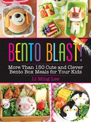 Bento blast! : more than 150 cute and clever bento box meals for your kids cover image cdn