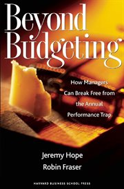Beyond budgeting : how managers can break free from the annual performance trap cover image cdn
