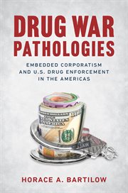 Drug war pathologies : embedded corporatism and U.S. drug enforcement in the Americas cover image cdn
