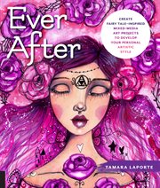 Ever after : create fairy tale-inspired mixed-media art projects to develop your personal artistic style cover image cdn
