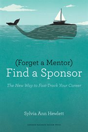 Forget a mentor, find a sponsor : the new way to fast-track your career cover image cdn