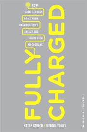 Fully charged : how great leaders boost their organization's energy and ignite high performance cover image cdn