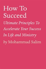 How to succeed. Ultimate Principles To Accelerate Your Success In Life and Ministry cover image cdn