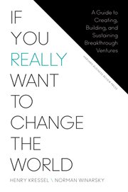 If you really want to change the world : a guide to creating, building, and sustaining breakthrough ventures cover image cdn
