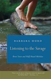 Listening to the savage : river notes and half-heard melodies cover image cdn