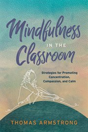 Mindfulness in the classroom : strategies for promoting concentration, compassion, and calm cover image cdn