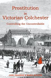 Prostitution in Victorian Colchester : controlling the uncontrollable cover image cdn