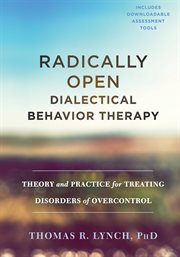 Radically Open Dialectical Behavior Therapy : Theory and Practice for Treating Disorders of Overcontrol cover image cdn