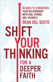 Shift your thinking for a deeper faith : 99 ways to strengthen your relationship with God, others, and yourself cover image cdn