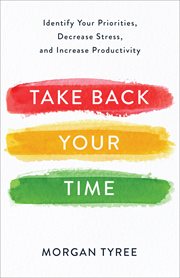Take back your time : identify your priorities, decrease stress, and increase productivity cover image cdn