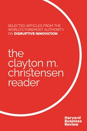 The Clayton M. Christensen reader : selected articles from the world's foremost authority on disruptive innovation cover image cdn