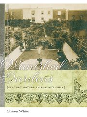 Vanished gardens : finding nature in Philadelphia cover image cdn