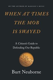 When at times the mob is swayed : a citizen's guide to defending our republic cover image cdn