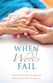 When words fail : practical ministry to people with dementia and their caregivers cover image cdn