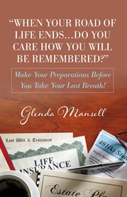 When your road of life ends...do you care how you will be remembered?. Make Your Preparations Before You Take Your Last Breath! cover image cdn