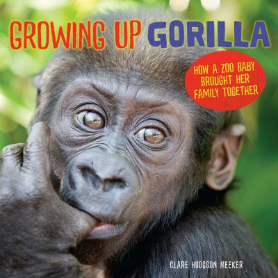 Growing up gorilla : how a zoo baby brought her family together  cover image cdn