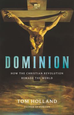 Dominion : how the Christian revolution remade the world  cover image cdn