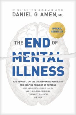 The end of mental illness : how neuroscience is transforming psychiatry and helping prevent or reverse mood and anxiety disorders, ADHD, addictions, PTSD, psychosis, personality disorders, and more  cover image cdn