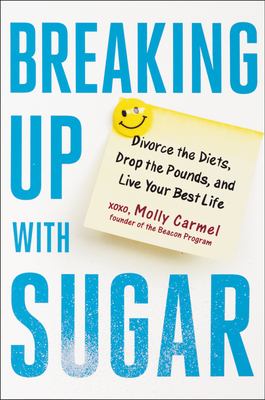 Breaking up with sugar : a plan to divorce the diets, drop the pounds, and live your best life  cover image cdn