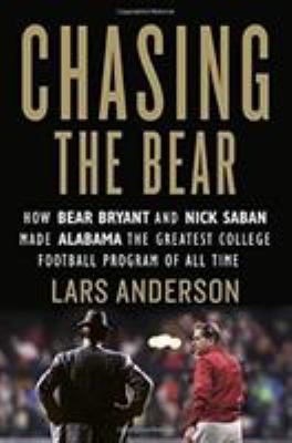 Chasing the Bear : how Bear Bryant and Nick Saban made Alabama the greatest college football program of all time  cover image cdn