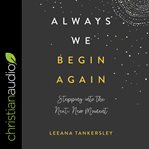 Always we begin again : stepping into the next, new moment cover image cdn