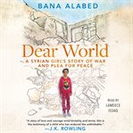 Dear world : a Syrian girl's story of war and plea for peace cover image cdn