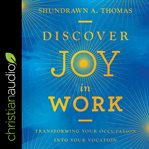 Discover joy in work : transforming your occupation into your vocation cover image cdn