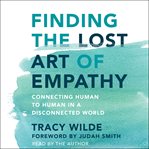 Finding the lost art of empathy : connecting human to human in a disconnected world cover image cdn