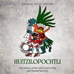 Huitzilopochtli. The History of the Aztec God of War and Human Sacrifice cover image cdn