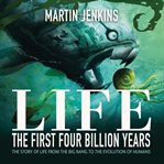 Life : the first four billion years : the story of life from the big bang to the evolution of humans cover image cdn