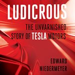 Ludicrous : the unvarnished story of Tesla motors cover image cdn
