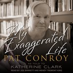 My exaggerated life : Pat Conroy cover image cdn