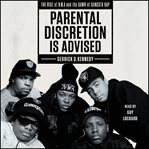 Parental discretion is advised : the rise of N.W.A and the dawn of gangsta rap cover image cdn